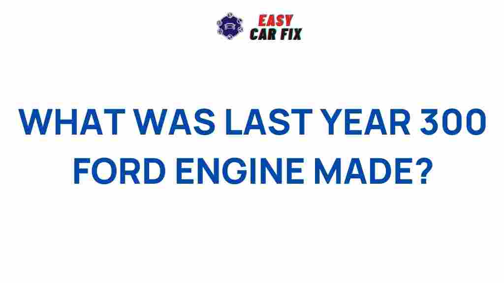 last-year-300-ford-engine-production