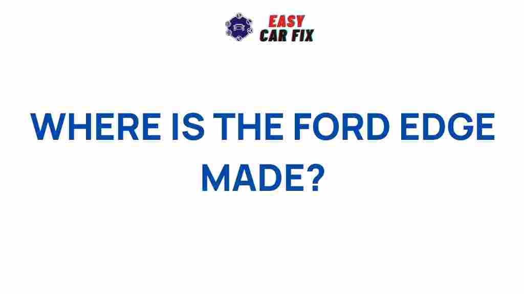 ford-edge-manufacturing-origin
